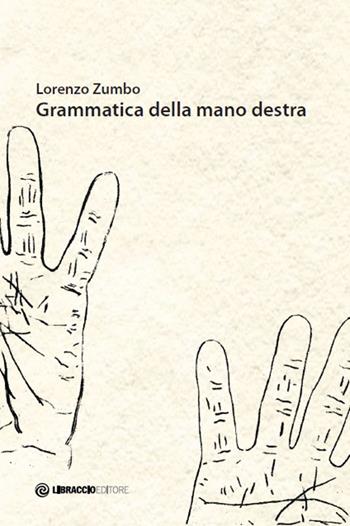 Grammatica della mano destra - Lorenzo Zumbo - Libro Libraccio Editore 2018 | Libraccio.it