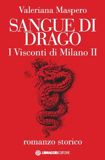 Sangue di drago. I visconti di Milano. Vol. 2 - Valeriana Maspero - Libro Libraccio Editore 2018 | Libraccio.it