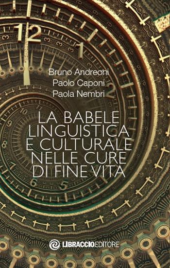 La babele linguistica e culturale nelle cure di fine vita - Bruno Andreoni, Paolo Caponi, Paola Nembri - Libro Libraccio Editore 2019 | Libraccio.it