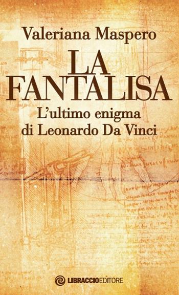 La fantalisa. L'ultimo enigma di Leonardo Da Vinci - Valeriana Maspero - Libro Libraccio Editore 2019 | Libraccio.it