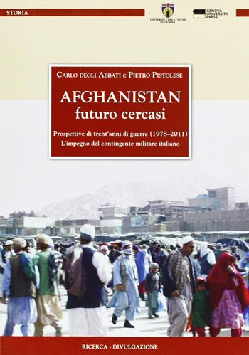 Afghanistan. Futuro cercasi - Carlo Degli Abbati, Pietro Pistolesi - Libro Genova University Press 2012 | Libraccio.it