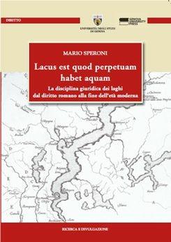 Lacus est quod perpetuam habet aquam. La disciplina giuridica dei laghi dal diritto romano alla fine dell'età moderna - Mario Speroni - Libro Genova University Press 2012 | Libraccio.it