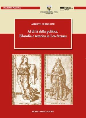 Al di là della politica. Filosofia e retorica in Leo Strauss - Alberto Ghibellini - Libro Genova University Press 2013, Ricerca e divulgazione | Libraccio.it