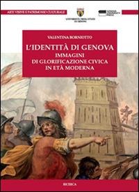 L' identità di Genova. Immagini di glorificazione civica in età moderna - Valentina Borniotto - Libro Genova University Press 2017, Ricerca | Libraccio.it