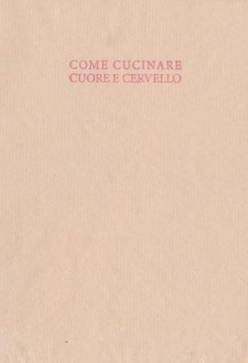 Come cucinare cuore e cervello - Alice Mazzarella, Simonetta Mignano - Libro Viaindustriae 2015 | Libraccio.it