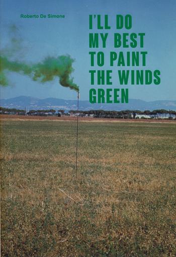 I’ll do my best to paint the winds green. Ediz. italiana e inglese - Roberto De Simone - Libro Viaindustriae 2018 | Libraccio.it