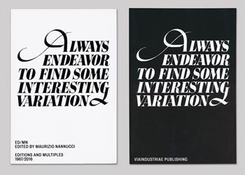 Always endeavour to find some interesting variation. ED/MN. Editions and multiples 1967/2016. Ediz. inglese e italiana  - Libro Viaindustriae 2016 | Libraccio.it