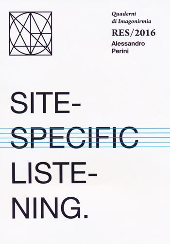Site-specific listening. Quaderni Imagonirmia. Res/2016. Ediz. italiana e inglese - Alessandro Perini - Libro Viaindustriae 2018 | Libraccio.it