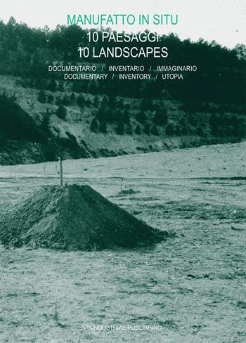 Manufatto in situ. 10 paesaggi. Documentario, inventario, immaginario-10 landscapes. Documentary, inventory, utopia  - Libro Viaindustriae 2017 | Libraccio.it