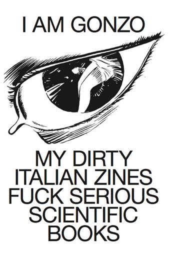 I am Gonzo. My dirty italian zines fuck serious scientific books. Ediz. italiana e inglese  - Libro Viaindustriae 2021 | Libraccio.it