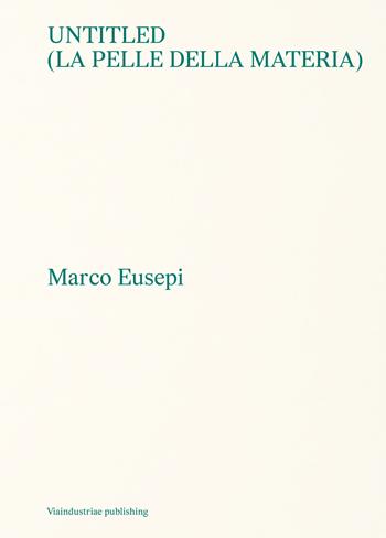 Untitled (La pelle della materia). Ediz. italiana e inglese - Marco Eusepi - Libro Viaindustriae 2022 | Libraccio.it