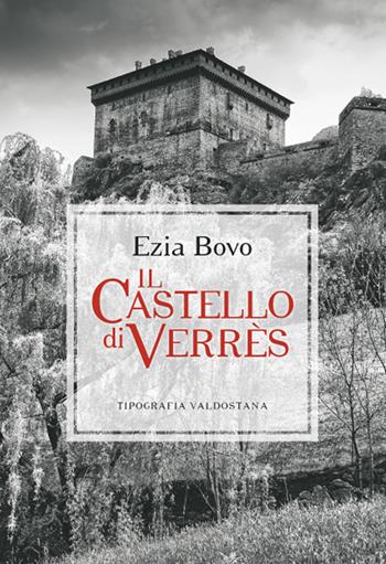 Il castello di Verrès - Ezia Bovo - Libro Tipografia Valdostana 2017 | Libraccio.it