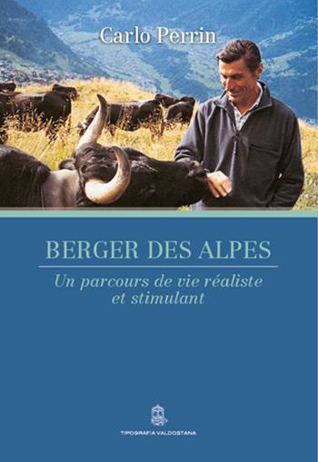 Berger des Alpes. Un parcours de vie réaliste et stimulant - Carlo Perrin - Libro Tipografia Valdostana 2021 | Libraccio.it