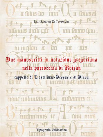 Due manoscritti in notazione gregoriana nella parrocchia di Roisan cappelle di Closellinaz-Dessus e di Blavy - Leo Sandro Di Tommaso - Libro Tipografia Valdostana 2021 | Libraccio.it