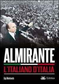 Almirante. L'italiano d'Italia - Gigi Montonato - Libro Eclettica 2014, Secolo breve | Libraccio.it