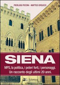 Siena. MPS, la politica, i poteri forti, i personaggi. Un racconto degli ultimi 20 anni - Pierluigi Piccini, Matteo Orsucci - Libro Eclettica 2014, Campo minato | Libraccio.it
