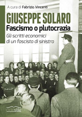 Giuseppe Solaro. Fascismo o plutocrazia. Gli scritti economici di un fascista di sinistra - Giuseppe Solaro - Libro Eclettica 2016, Ciclostile | Libraccio.it