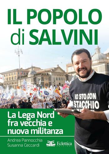 Il popolo di Salvini. La Lega Nord tra vecchia e nuova militanza - Susanna Ceccardi, Andrea Pannocchia - Libro Eclettica 2016, Politica | Libraccio.it
