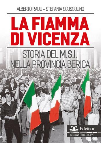 La fiamma di Vicenza. Storia del M.S.I. nella provincia berica - Alberto Rauli, Stefania Scussolino - Libro Eclettica 2017 | Libraccio.it