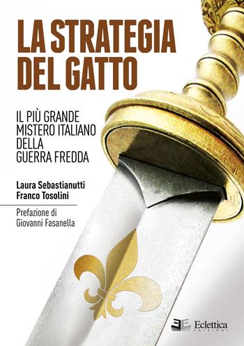 La strategia del gatto. Il più grande mistero italiano della guerra fredda - Laura Sebastianutti, Franco Tosolini - Libro Eclettica 2017, Vagone ristorante | Libraccio.it