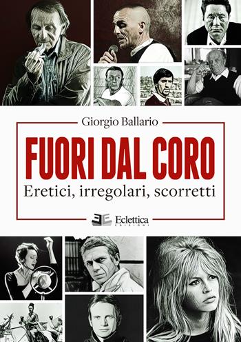 Fuori dal coro. Eretici, irregolari, scorretti - Giorgio Ballario - Libro Eclettica 2017, Visioni | Libraccio.it