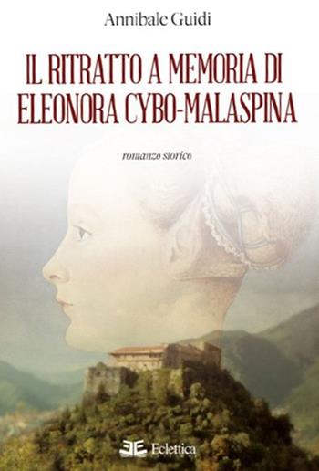 Il ritratto a memoria di Eleonora Cybo-Malaspina - Annibale Guidi - Libro Eclettica 2017, Vagone ristorante | Libraccio.it