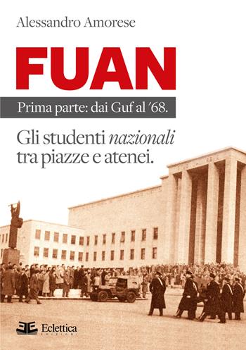 FUAN. Prima parte: dai Guf al '68. Gli studenti nazionali tra piazze e atenei - Alessandro Amorese - Libro Eclettica 2017, Visioni | Libraccio.it