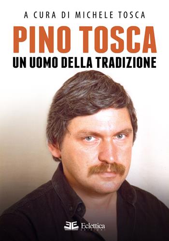 Pino Tosca. Un uomo della tradizione  - Libro Eclettica 2018, Visioni | Libraccio.it