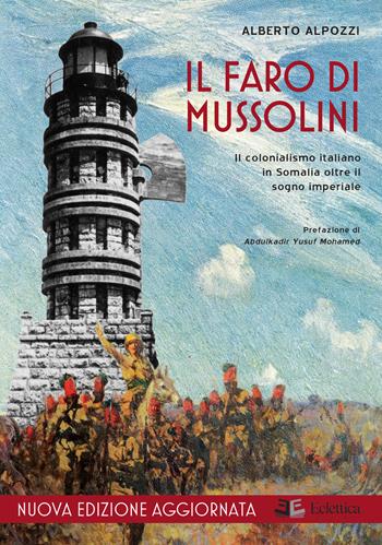 Il faro di Mussolini. Il colonialismo italiano in Somalia oltre il sogno imperiale. Nuova ediz. - Alberto Alpozzi - Libro Eclettica 2017, Visioni | Libraccio.it