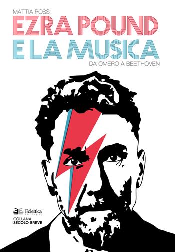 Ezra Pound e la musica. Da Omero a Beethoven - Mattia Rossi - Libro Eclettica 2018, Secolo breve | Libraccio.it