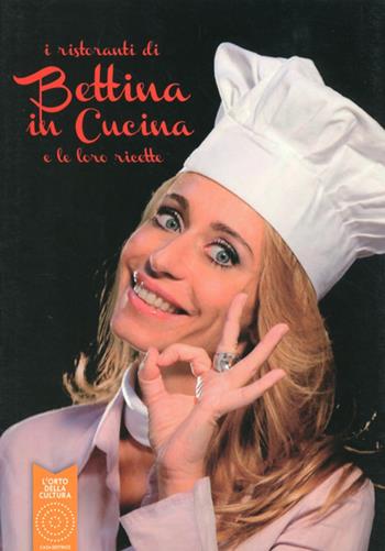 I ristoranti di Bettina in cucina e le loro ricette - Bettina Carniato - Libro L'Orto della Cultura 2011 | Libraccio.it