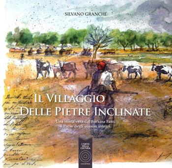 Il villaggio delle pietre inclinate. Una storia vera dal Burkina Faso, il paese degli uomini integri - Silvano Granchi - Libro L'Orto della Cultura 2013 | Libraccio.it