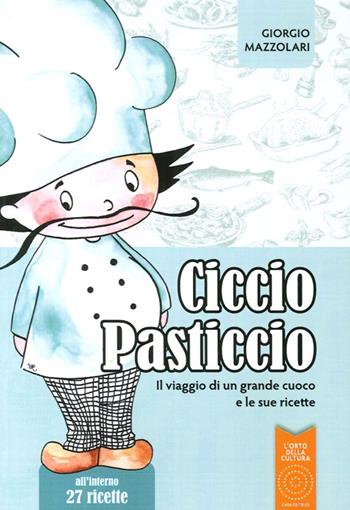 Ciccio Pasticcio. Il viaggio di un grande cuoco e le sue ricette - Giorgio Mazzolari - Libro L'Orto della Cultura 2013 | Libraccio.it