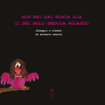 Non sei mai stata mia ti sei solo seduta accanto - Alberto Geatti - Libro L'Orto della Cultura 2017 | Libraccio.it