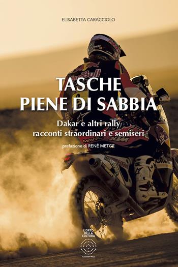 Tasche piene di sabbia. Dakar e altri rally. Racconti straordinari e semiseri - Elisabetta Caracciolo - Libro L'Orto della Cultura 2017 | Libraccio.it