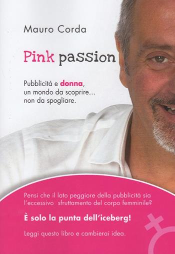 Pink passion. Pubblicità e donna, un mondo da scoprire... non da spogliare - Mauro Corda - Libro L'Orto della Cultura 2014 | Libraccio.it