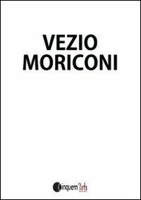 Vezio Moriconi - Vezio Moriconi - Libro Cinquemarzo 2013, Cinquem'arts | Libraccio.it