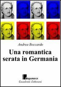 Una romantica serata in Germania - Andrea Boccardo - Libro Cinquemarzo 2012, Athena. Quaderni letterari | Libraccio.it
