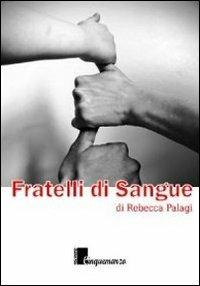 Fratelli di sangue - Rebecca Palagi - Libro Cinquemarzo 2013, Athena. Quaderni letterari | Libraccio.it