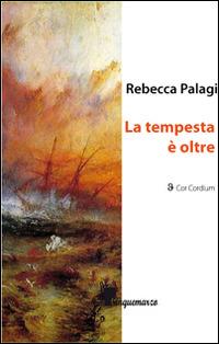 La tempesta oltre - Rebecca Palagi - Libro Cinquemarzo 2014, Cor Cordium | Libraccio.it