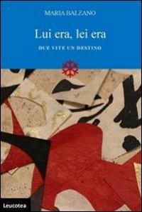 Lui era, lei era. Due vite, un destino - Maria Balzano - Libro Leucotea 2012 | Libraccio.it