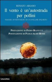 Il vento è un'autostrada per pollini. Viaggio avventuroso di un polline inquieto - Renato Ariano - Libro Leucotea 2013 | Libraccio.it