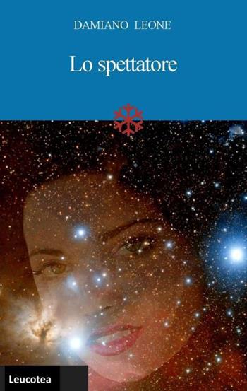 Lo spettatore - Damiano Leone - Libro Leucotea 2015 | Libraccio.it