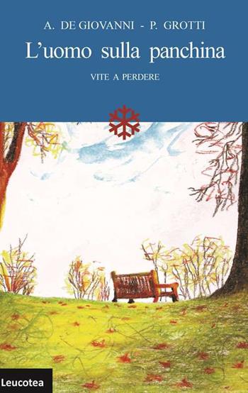 L' uomo sulla panchina. Vite a perdere - Antonio De Giovanni, Paride Grotti - Libro Leucotea 2015 | Libraccio.it