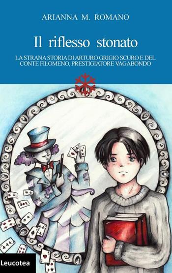 Il riflesso stonato. La strana storia di Arturo Grigio scuro e del conte Filomeno, prestigiatore vagabondo - Arianna M. Romano - Libro Leucotea 2015 | Libraccio.it