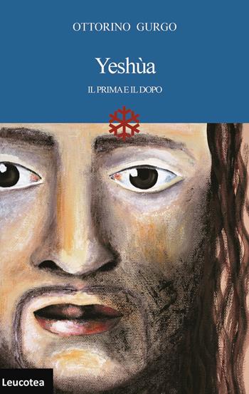 Yeshùa. Il prima e il dopo - Ottorino Gurgo - Libro Leucotea 2015 | Libraccio.it