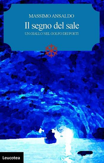 Il segno del sale. Un giallo nel golfo dei poeti - Massimo Ansaldo - Libro Leucotea 2016 | Libraccio.it
