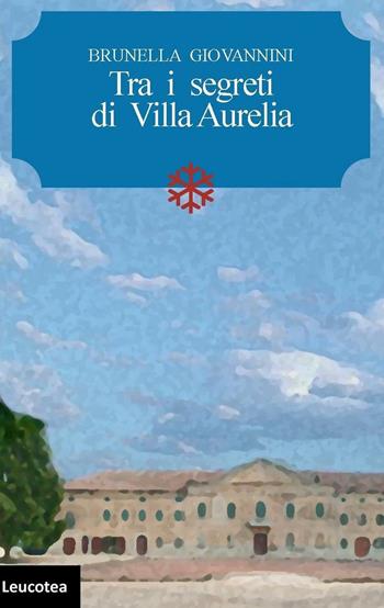 Tra i segreti di Villa Aurelia - Brunella Giovannini - Libro Leucotea 2016 | Libraccio.it