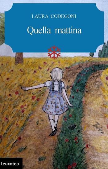 Quella mattina - Laura Codegoni - Libro Leucotea 2017 | Libraccio.it