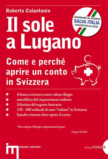 Il sole a Lugano. Come e perché aprire un conto in Svizzera - Roberto Colantonio - Libro Iemme Edizioni 2012 | Libraccio.it